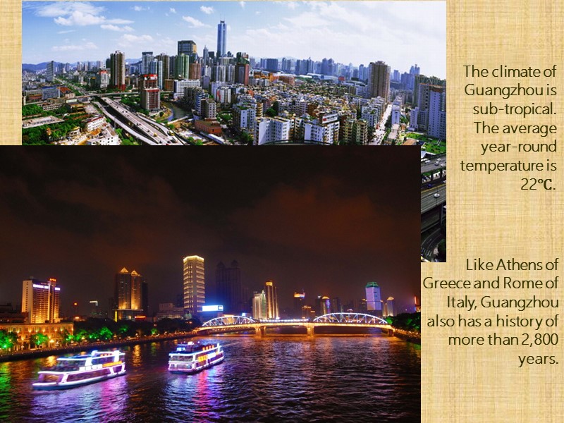 12/11/2017 The climate of Guangzhou is sub-tropical. The average year-round temperature is 22℃. 